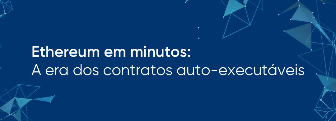 Ethereum em minutos: A era dos contratos auto-executáveis