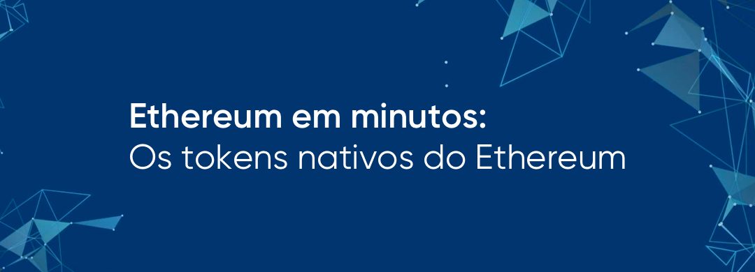 Ethereum em minutos: Os tokens nativos do Ethereum