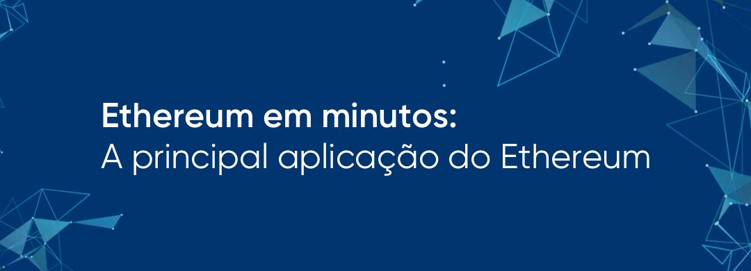 Ethereum em minutos: A principal aplicação do Ethereum