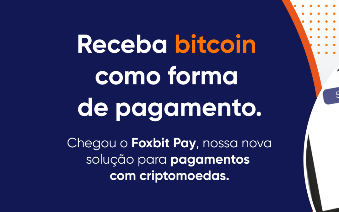 Foxbit Pay, nossa nova solução para pagamentos com criptomoedas.